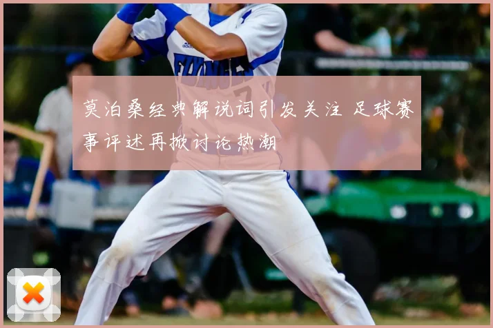 莫泊桑经典解说词引发关注 足球赛事评述再掀讨论热潮