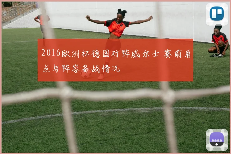 2016欧洲杯德国对阵威尔士 赛前看点与阵容备战情况